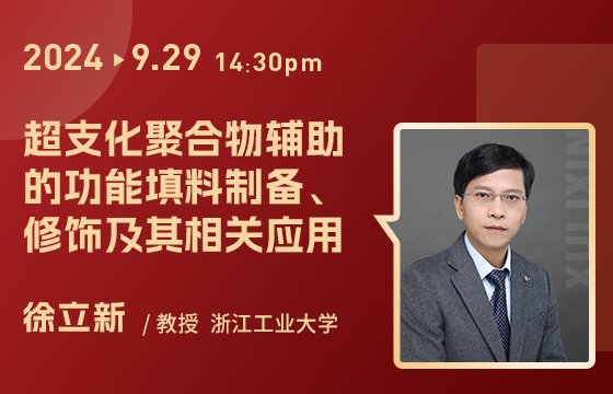 【直播预约】超支化聚合物辅助的功能填料制备、修饰及其相关应用